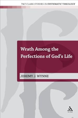 Immagine del venditore per Wrath Among the Perfections of God's Life (T&T Clark Studies in Systematic Theology) by Wynne, Jeremy J. [Paperback ] venduto da booksXpress