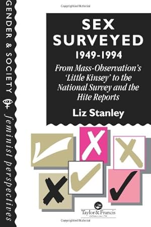 Seller image for Sex Surveyed, 1949-1994: From Mass-Observation's "Little Kinsey" To The National Survey And The Hite Reports (Feminist Perspectives on the Past and) by Liz Stanley University of Manchester. [Paperback ] for sale by booksXpress