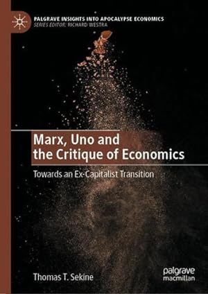 Seller image for Marx, Uno and the Critique of Economics: Towards an Ex-Capitalist Transition (Palgrave Insights into Apocalypse Economics) by Sekine, Thomas T. [Hardcover ] for sale by booksXpress
