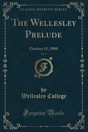 Bild des Verkufers fr The Wellesley Prelude, Vol. 2 (Classic Reprint): October 11, 1890: October 11, 1890 (Classic Reprint) zum Verkauf von WeBuyBooks
