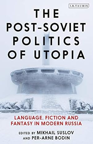 Seller image for The Post-Soviet Politics of Utopia: Language, Fiction and Fantasy in Modern Russia for sale by WeBuyBooks