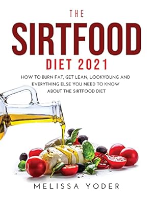 Immagine del venditore per THE SIRTFOOD DIET 2021: HOW TO BURN FAT, GET LEAN, LOOK YOUNG AND EVERYTHING ELSE YOU NEED TO KNOW ABOUT THE SIRTFOOD DIET venduto da WeBuyBooks