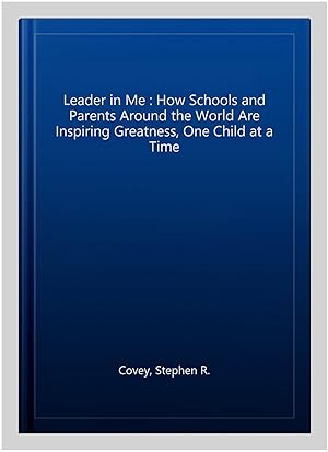 Seller image for Leader in Me : How Schools and Parents Around the World Are Inspiring Greatness, One Child at a Time for sale by GreatBookPrices