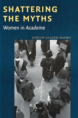 Seller image for Shattering the Myths: Women in Academe by Glazer-Raymo, Judith [Paperback ] for sale by booksXpress