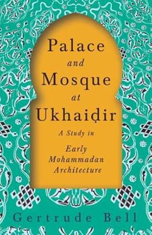 Imagen del vendedor de Palace and Mosque at Ukhaiá¸ir - A Study in Early Mohammadan Architecture by Bell, Gertrude [Paperback ] a la venta por booksXpress