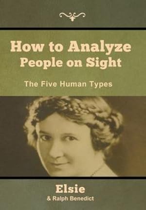 Imagen del vendedor de How to Analyze People on Sight: The Five Human Types by Benedict, Elsie Lincoln, Benedict, Ralph Paine [Hardcover ] a la venta por booksXpress
