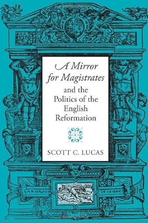 Seller image for A Mirror for Magistrates" and the Politics of the English Reformation (Massachusetts Studies in Early Modern Culture) by Lucas, Scott [Hardcover ] for sale by booksXpress
