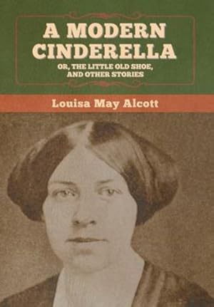 Seller image for A Modern Cinderella; Or, The Little Old Shoe, and Other Stories by Alcott, Louisa May [Hardcover ] for sale by booksXpress