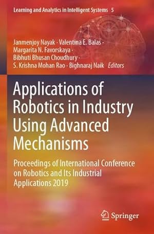 Seller image for Applications of Robotics in Industry Using Advanced Mechanisms: Proceedings of International Conference on Robotics and Its Industrial Applications 2019 (Learning and Analytics in Intelligent Systems) [Paperback ] for sale by booksXpress