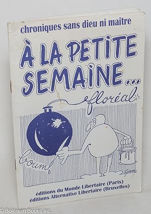 Bild des Verkufers fr A la Petite Semaine. floreal. chroniques sans dieu ni maitre zum Verkauf von Bolerium Books Inc.
