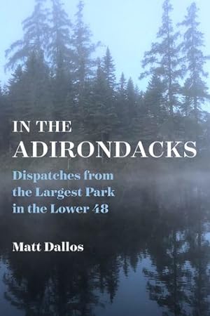 Seller image for In the Adirondacks: Dispatches from the Largest Park in the Lower 48 by Dallos, Matt [Hardcover ] for sale by booksXpress