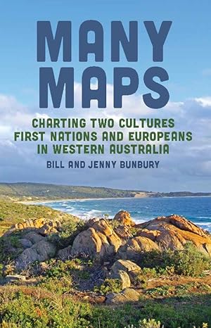 Many Maps: Charting Two Cultures: First Nations Australians and European Settlers in Western Aust...