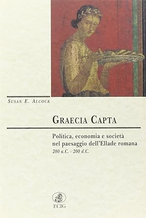 Graecia capta. Politica, economia e società nel paesaggio dell'Ellade romana (200 a. C. -200 d. C.)