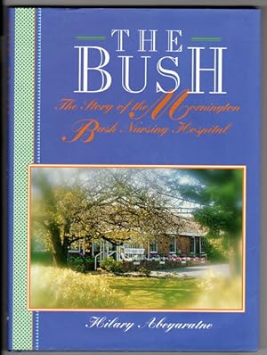 The Bush: The Story of Mornington Bush Nursing Hospital by Hilary Abeyaratne