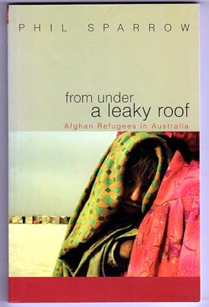 Imagen del vendedor de From Under a Leaky Roof: Afghan Refugees in Australia by Phil Sparrow a la venta por Book Merchant Bookstore