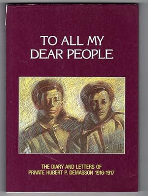 To All My Dear People: The Diary and Letters of Private Hubert P Demasson 1916-1917 by Hubert P D...