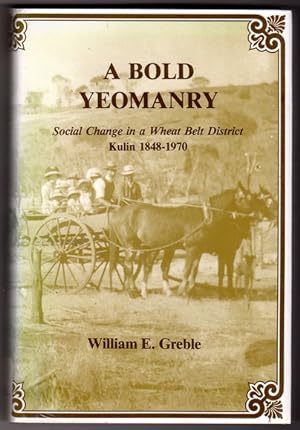 A Bold Yeomanry: Social Change in a Wheat Belt [Wheatbelt] District: Kulin 1848-1970 by William E...
