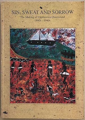 Seller image for Sin, Sweat and Sorrow : The Making of Capricornia Queensland 1840s to 1940s. for sale by Lost and Found Books