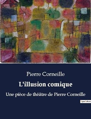 Seller image for L'illusion comique : Une pice de thtre de Pierre Corneille for sale by Smartbuy