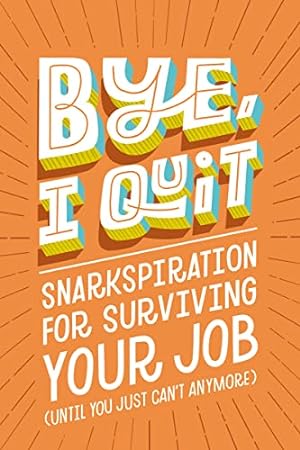 Seller image for BYE, I Quit: Snarkspiration for Surviving Your Job (Until You Just Canâ  t Anymore) by Harper Celebrate [Hardcover ] for sale by booksXpress
