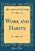 Seller image for Work and Habits (Classic Reprint) [Hardcover ] for sale by booksXpress