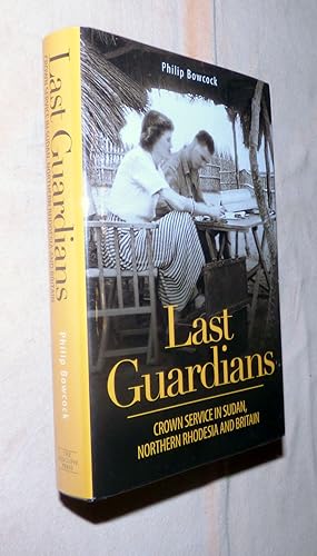 Imagen del vendedor de LAST GUARDIANS: Crown Service in Sudan, Northern Rhodesia and Britain a la venta por Portman Rare Books