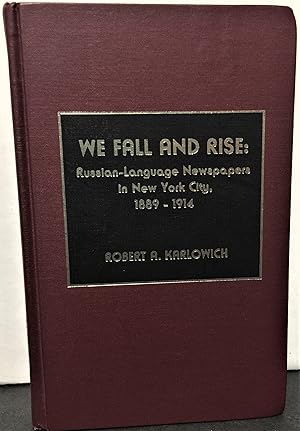 Seller image for We Fall and Rise: Russian-Language Newspapers in New York City, 1889-1914 for sale by Philosopher's Stone Books