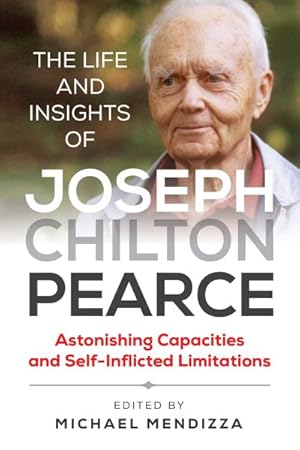 Seller image for Life and Insights of Joseph Chilton Pearce : Astonishing Capacities and Self-Inflicted Limitations for sale by GreatBookPrices