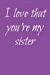 Seller image for I Love That You're My Sister: Blank Lined Journal [Soft Cover ] for sale by booksXpress