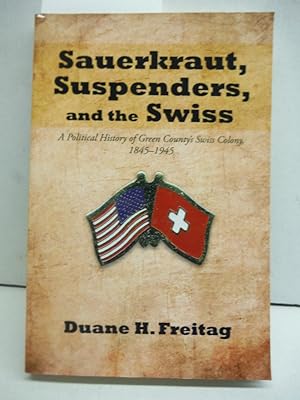 Bild des Verkufers fr Sauerkraut, Suspenders, and the Swiss: A Political History of Green County's Swiss Colony, 1845-1945 zum Verkauf von Imperial Books and Collectibles
