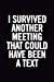 Seller image for I Survived Another Meeting That Could Have Been a Text: 6x9 Ruled 100 pages Funny Notebook Sarcastic Humor Journal, perfect Gag Gift for coworker, for adults, the office desk, gift for employees [Soft Cover ] for sale by booksXpress
