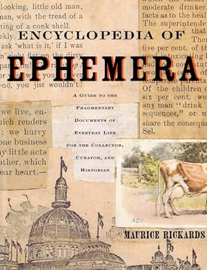 The Encyclopedia of Ephemera: A Guide to the Fragmentary Documents of Everyday Life for the Colle...