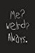 Seller image for Me? Weird? Always.: 6X9 Funny Sayings Notebook/Journal [Soft Cover ] for sale by booksXpress