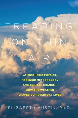 Immagine del venditore per Treading on Thin Air : Atmospheric Physics, Forensic Meteorology, and Climate Change: How Weather Shapes Our Everyday Lives venduto da GreatBookPrices