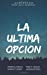 Seller image for La Ultima Opcion: ¿Quien dijo que todo esta perdido? (Spanish Edition) [Soft Cover ] for sale by booksXpress