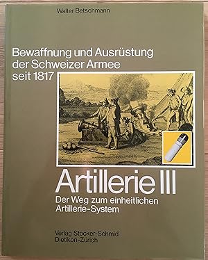 Bild des Verkufers fr Artillerie III. Der Weg zum einheitlichen Artillerie-System. Zehnter Band in der Reihe Bewaffnung und Ausrstung der Schweizer Armee seit 1817 zum Verkauf von buch&kunst