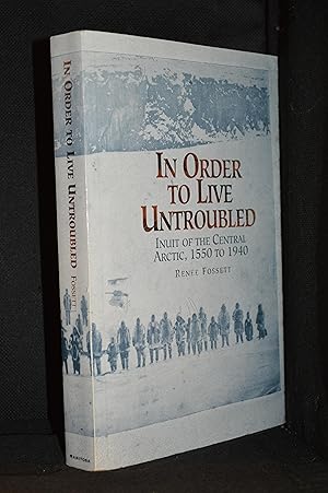 In Order to Live Untroubled; Inuit of the Central Arctic, 1550-1940