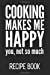 Seller image for Cooking Makes Me Happy You, Not So Much: Blank Recipe Journal & Blank Cookbook To Fill In With All Your Favourite Recipes! [Soft Cover ] for sale by booksXpress