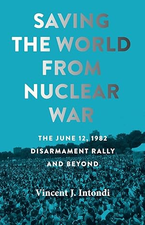 Seller image for Saving the World from Nuclear War: The June 12, 1982, Disarmament Rally and Beyond for sale by moluna