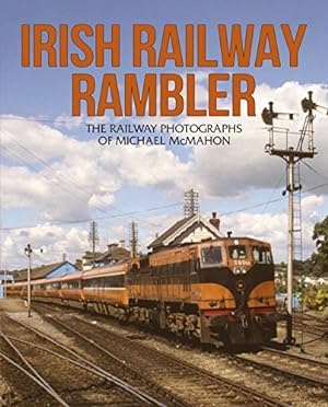 Irish Railway Rambler: The Railway Photographs of Michael McMahon