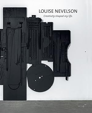 Louise Nevelson : creativity shaped my life ; [anlässlich der Ausstellung "Louise Nevelson. Creat...