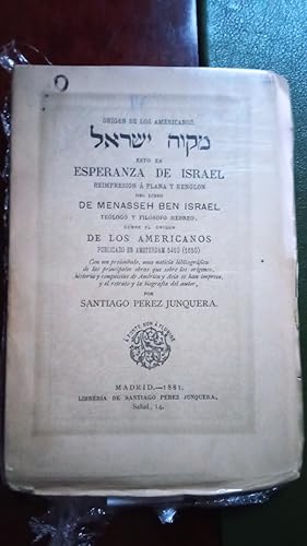Seller image for ORIGEN DE LOS AMERICANOS (Ttulo en hebreo). ESTO ES ESPERANZA DE ISRAEL: REIMPRESION A PLANA Y REGLON DEL LIBRO DE MENNASSEH BEN ISRAEL, TELOGO Y FILSOFO HEBREO, SOBRE EL ORIGEN DE LOS AMERICANOS, PUBLICADO EN AMSTERDAM 5410 (1650). Con un prembulo, una noticia bibliogrfica de las principales obras que sobre los orgenes, historia y conquistas de Amrica y Asia se han impreso, y el retrato y la biografa del autor, por Santiago Perez Junquera (1881) for sale by Libreria Castrillo