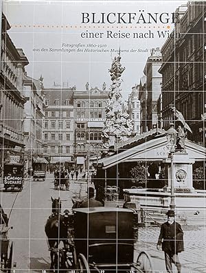 Blickfänge einer Reise nach Wien. Fotografien 1860 - 1910 aus den Sammlungen des Historischen Mus...
