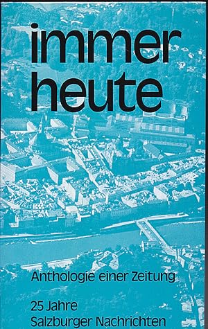 Immer heute. Anthologie einer Zeitung - 25 Jahre Salzburger Nachrichten