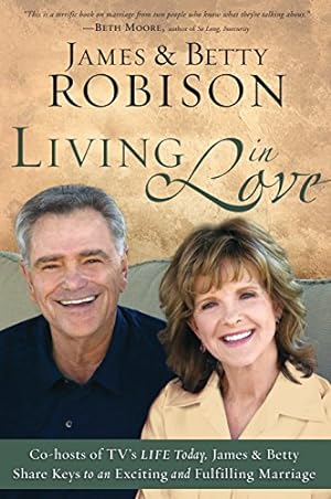 Seller image for Living in Love: Co-hosts of TV's LIFE Today, James and Betty Share Keys to an Exciting and Fulfilling Marriage for sale by Reliant Bookstore