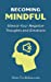 Seller image for Becoming Mindful: Silence Your Negative Thoughts and Emotions To Regain Control of Your Life (How To Relax Guide) (Volume 3) [Soft Cover ] for sale by booksXpress