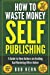 Seller image for How to Waste Money Self Publishing [Soft Cover ] for sale by booksXpress
