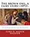 Bild des Verkufers fr The brown owl, a fairy story (1892). By: Ford H. Madox Hueffer, illustrated By: F. Madox Brown: ONCE upon a time, a long while agoin fact long before . over a very large and powerful kingdom. [Soft Cover ] zum Verkauf von booksXpress