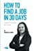 Imagen del vendedor de How to find a job in 30 days: a guide to successful job hunting [Soft Cover ] a la venta por booksXpress