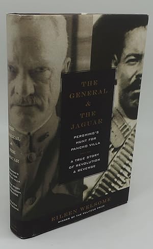 THE GENERAL AND THE JAGUAR: PERSHING'S HUNT FOR PANCHO VILLA: A TRUE STORY OF REVOLUTION AND REVENGE